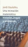 RECREACION MATEMATICA HISTORIAS JUEGOS Y PROBLEMAS UNA | 9788408038429 | DEULOFEU PIQUET, JORDI