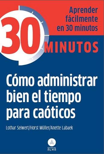 CÓMO ADMINISTRAR BIEN EL TIEMPO PARA CAÓTICOS | 9788415618218 | LOTHAR SEIWERT/HORST MÜLLER/ANETTE LABAEK