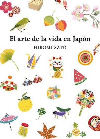 ARTE DE LA VIDA EN JAPÓN | 9788418007491 | SATO, HIROMI