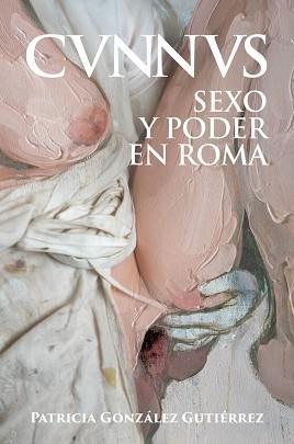 CUNNUS. SEXO Y PODER EN ROMA [CVNNVS] | 9788412658897 | GONZÁLEZ GUTIÉRREZ, PATRICIA