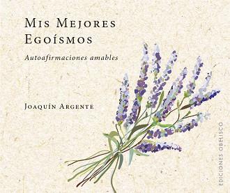 MIS MEJORES EGOÍSMOS | 9788491114017 | ARGENTE, JOAQUIN