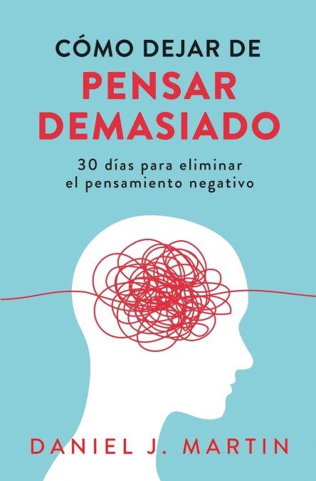 COMO DEJAR DE PENSAR DEMASIADO | 9789916781883 | MARTIN, DANIEL J. MARTIN