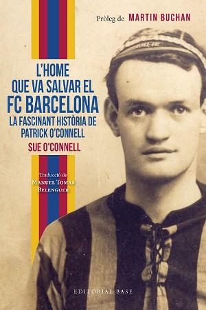 HOME QUE VA SALVAR EL FC BARCELONA. LA FASCINANT HISTÒRIA DE PATRICK O'CONNELL | 9788419007551 | O'CONNELL, SUE