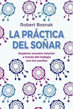 LA PRÁCTICA DEL SOÑAR (N.E.) | 9788491116097 | BOSNAK, ROBERT