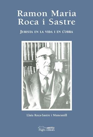 RAMON MARIA ROCA I SASTRE JURISTA EN LA VIDA I EN L'OBRA | 9788479355937 | ROCA-SASTRE MUNCUNILL, LLUIS