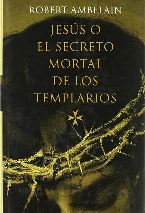 JESUS O EL SECRETO MORTAL DE LOS TEMPLARIOS | 9788427028081 | ROBERT AMBELAIN