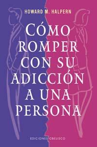 COMO ROMPER CON SU ADICCION A UNA PERSONA | 9788477208907 | HALPERN, HOWARD M.