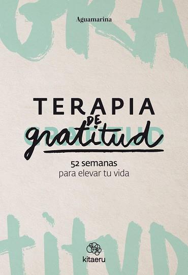 TERAPIA DE GRATITUD. 52 SEMANAS PARA ELEVAR TU VIDA | 9788410428362 | AGUAMARINA