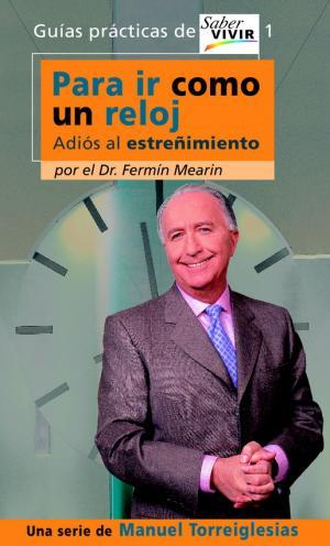 PARA IR COMO UN RELOJ ADIOS AL ESTREÑIMIENTO | 9788403093652 | MEARIN, FERMIN (SERIE DE MANUEL TORREIGLESIAS)