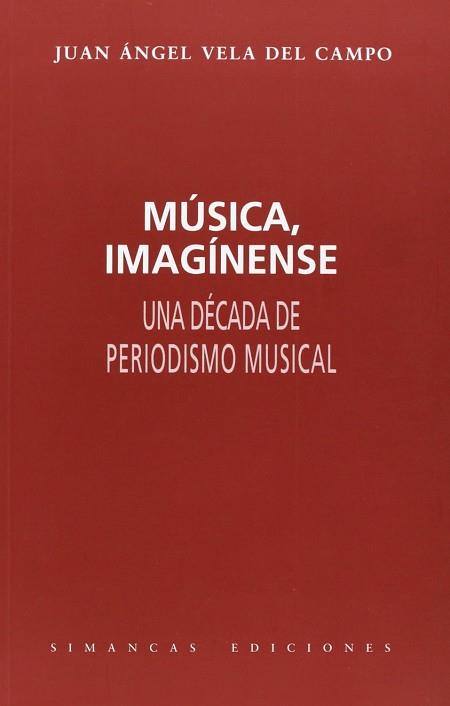MUSICA IMAGINENSE UNA DECADA DE PERIODISMO MUSICAL | 9788485232413 | VELA DEL CAMPO, JUAN ANGEL