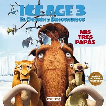 ICE AGE 3 EL ORIGEN DE LOS DINOSAURIOS: MIS TRES PAPAS | 9788444163727 | AA.VV.