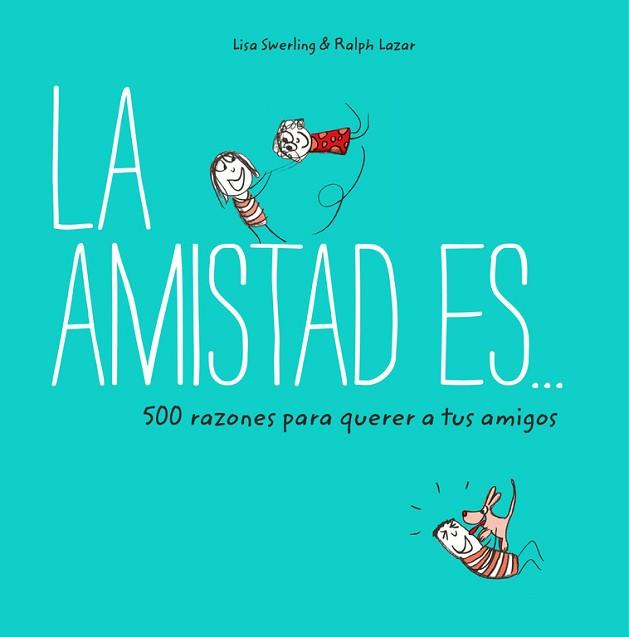 LA AMISTAD ES... 500 RAZONES PARA QUERER A TUS AMIGOS | 9788401023149 | SWERLING, LISA / LAZAR, RALPH