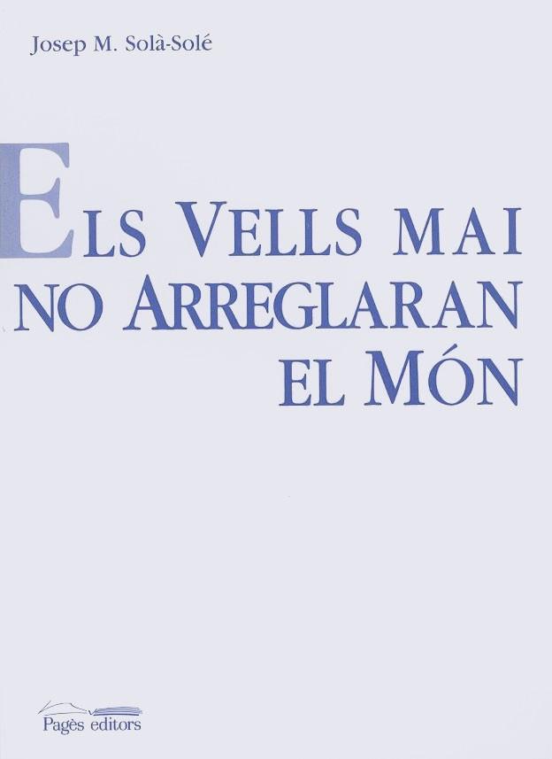 VELLS MAI NO ARREGLARAN EL MON, ELS | 9788479354596 | SOLA SOLE, JOSEP M.