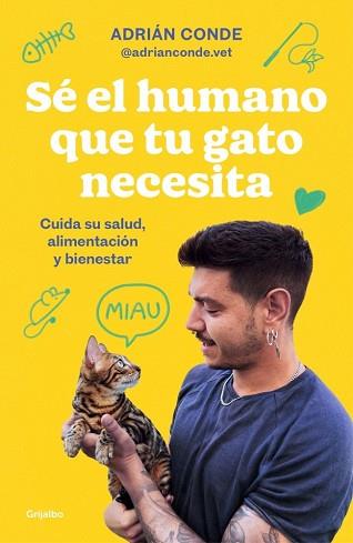 SÉ EL HUMANO QUE TU GATO NECESITA. CUIDA SU SALUD, ALIMENTACIÓN Y BIENESTAR | 9788425363009 | CONDE MONTOYA, ADRIÁN