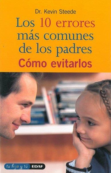 DIEZ ERRORES MAS COMUNES DE LOS PADRES Y COMO EVITARLOS | 9788441404977 | STEEDE, KEVIN