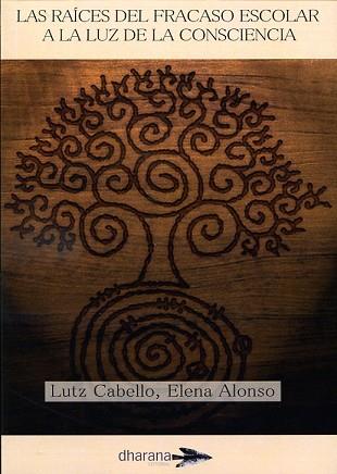 RAICES DEL FRACASO ESCOLAR A LA LUZ DE LA CONSCIENCIA, LAS | 9788494040498 | CABELLO, ALONSO- LUTZ, ELENA