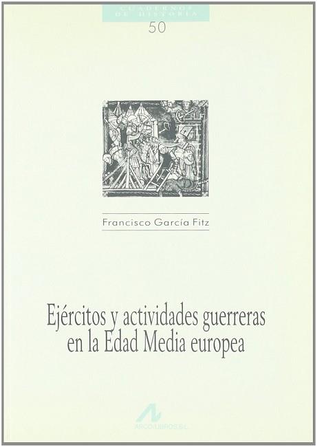 EJERCITOS Y ACTIVIDADES GUERRERAS ENLA EDAD MEDIA | 9788476352991 | GARCIA FITZ, FRANCISCO