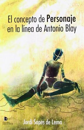 CONCEPTO DE PERSONAJE EN LA LÍNEA DE ANTONIO BLAY | 9788492497102 | SAPÉS DE LEMA, JORDI