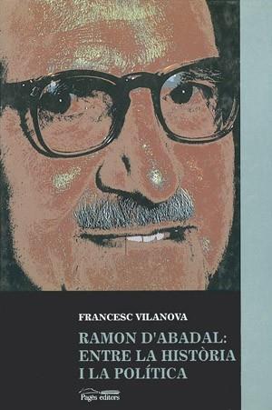 RAMON D'ABADAL:ENTRE LA HISTORIA I LA POLITICA | 9788479353711 | VILANOVA,FRANCESC