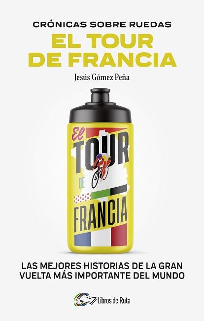 CRONICAS SOBRE RUEDAS: EL TOUR DE FRANCIA | 9788412905731 | JESÚS GÓMEZ PEÑA