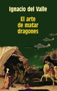 ARTE DE MATAR DRAGONES, EL (TAPA DURA) | 9788484333487 | VALLE, IGNACIO DEL