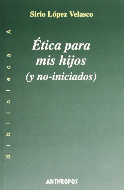 ETICA PARA MIS HIJOS (Y NO INICIADOS) | 9788476586570 | LOPEZ VELASCO, SIRIO