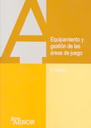 EQUIPAMIENTO Y GESTION DE LAS AREAS DE JUEGO | 9788481433845 | AENOR