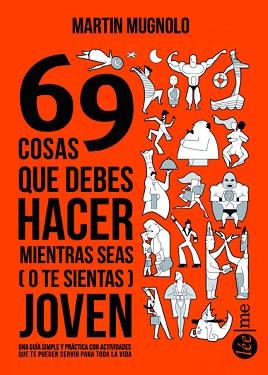 69 COSAS QUE DEBERÍAS HACER MIENTRAS SEAS (O TE SIENTAS) JOVEN | 9788415589334 | MUGNOLO, MARTIN