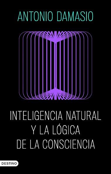 INTELIGENCIA NATURAL Y LA LÓGICA DE LA CONSCIENCIA | 9788423368730 | DAMASIO, ANTONIO