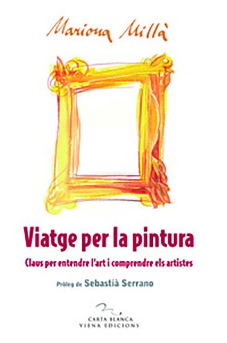 VIATGE PER LA PINTURA CLAUS PER ENTENDRE L'ART ... | 9788483305669 | MILLA, MARIONA
