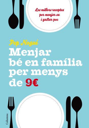 MENJAR BÉ EN FAMILIA PER MENYS DE 9 EUROS AL DIA | 9788466411134 | PEP NOGUE
