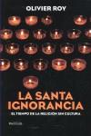 SANTA IGNORANCIA LA ( TIEMPO DE LA RELIGION SIN CULTURA ) | 9788499420509 | ROY, OLIVIER
