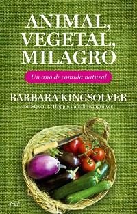 ANIMAL VEGETAL MILAGRO ( UN AÑO DE COMIDA NATURAL ) | 9788434453708 | KINGSOLVER, BARBARA