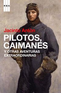 PILOTOS CAIMANES Y OTRAS AVENTURAS EXTRAORDINARIAS | 9788498674460 | ANTON, JACINTO