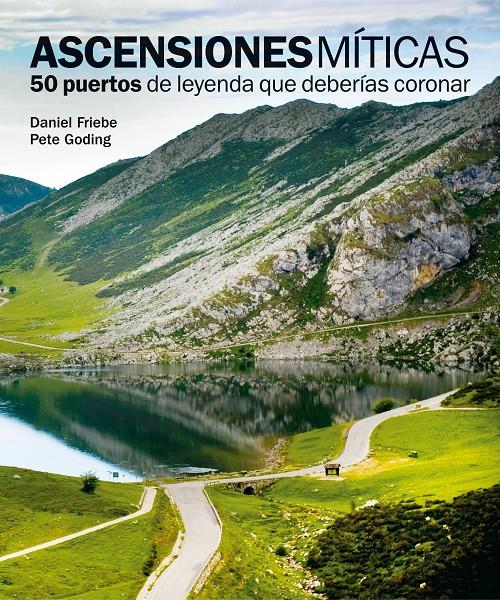 ASCENSIONES MÍTICAS. 50 PUERTOS DE LEYENDA QUE DEBERÍAS CORONAR | 9788497858618 | DANIEL FRIEBE / PETE GODING