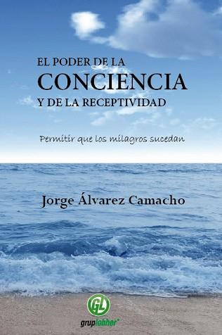 EL PODER DE LA CONCIENCIA Y DE LA RECEPTIVIDAD | 9788493879969 | ÁLVAREZ CAMACHO, JORGE