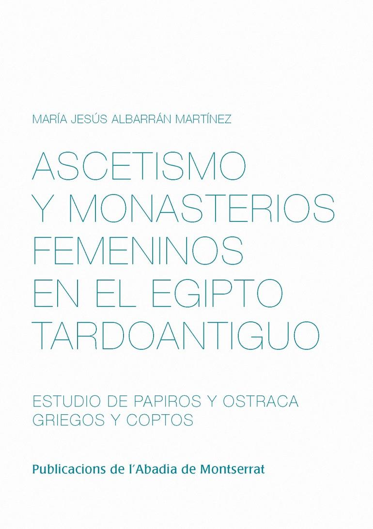ASCETISMO Y MONASTERIOS FEMENINOS EN EL EGIPTO TARDOANTIGUO. ESTUDIO DE PAPIROS | 9788498834659 | ALBARRÁN MARTÍNEZ, MARÍA JESÚS