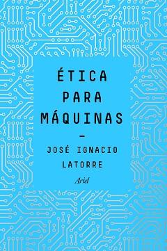 ÉTICA PARA MÁQUINAS | 9788434429659 | LATORRE, JOSÉ IGNACIO