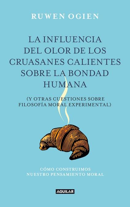LA INFLUENCIA DEL OLOR DE LOS CRUASANES CALIENTES COBRE LA BONDAD HUMANA | 9788403012240 | OGIEN, RUWEN