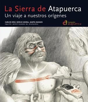 SIERRA DE ATAPUERCA LA ( UN VIAJE A NUESTROS ORIGENES ) | 9788444101927 | DIEZ, CARLOS / MORAL, SERGIO / NAVAZO, MARTA