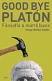 GOOD BYE PLATON ( FILOSOFIA A MARTILLAZOS ) | 9788434453043 | MUÑOZ REDON, JOSEP