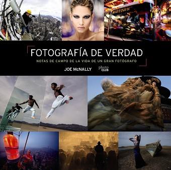 FOTOGRAFÍA DE VERDAD. NOTAS DE CAMPO DE LA VIDA DE UN GRAN FOTÓGRAFO | 9788441545793 | MCNALLY, JOE
