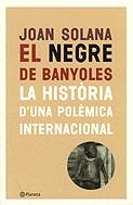 NEGRE DE BANYOLES LA HISTORIA D'UNA POLEMICA, EL | 9788497080767 | SOLANA, JOAN