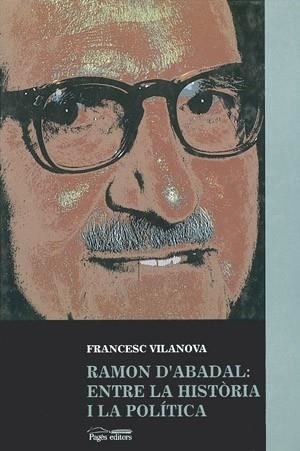 RAMON D'ABADAL:ENTRE LA HISTORIA I LA POLITICA | 9788479353711 | VILANOVA,FRANCESC
