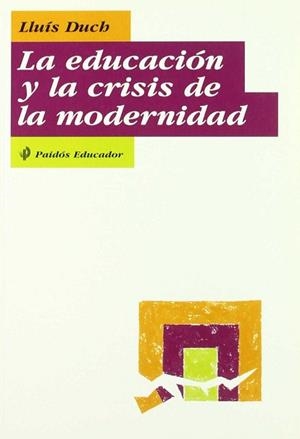 EDUCACION Y LA CRISIS DE LA MODERNIDAD, LA | 9788449304309 | DUCH, LLUIS