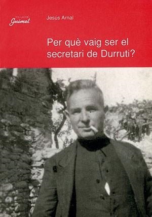 PER QUE VAIG SER EL SECRETARI DE DURRUTI ? | 9788479354374 | ARNAL, JESUS
