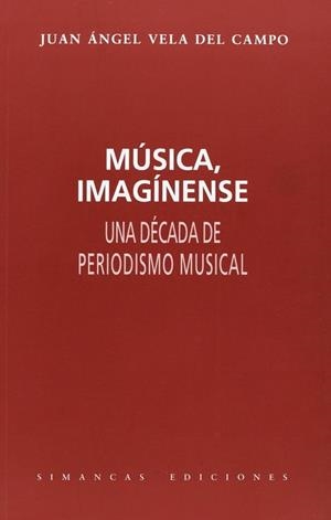 MUSICA IMAGINENSE UNA DECADA DE PERIODISMO MUSICAL | 9788485232413 | VELA DEL CAMPO, JUAN ANGEL