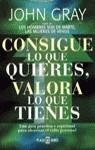 CONSIGUE LO QUE QUIERES VALORA LO QUE TIENES | 9788401376429 | GRAY, JOHN