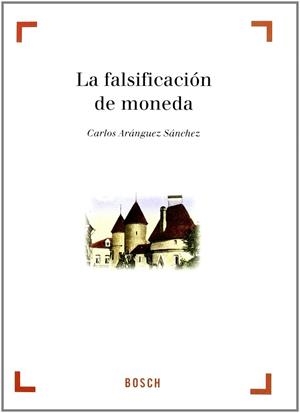 FALSIFICACION DE MONEDA, LA | 9788476766613 | ARANGUEZ SANCHEZ, CARLOS