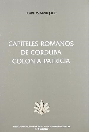 CAPITELES ROMANOS DE CORDOBA COLONIA PATRICIA | 9788479590260 | MARQUEZ MORENO, CARLOS